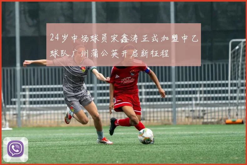 24岁中场球员宋鑫涛正式加盟中乙球队广州蒲公英开启新征程