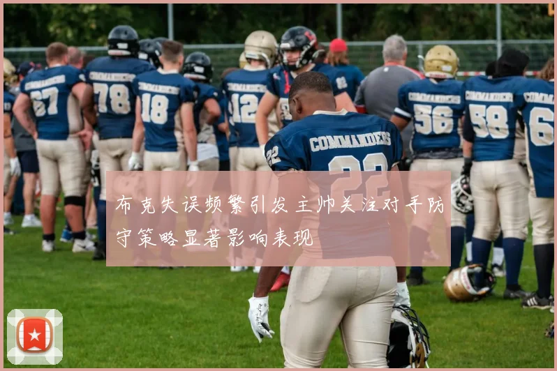 布克失误频繁引发主帅关注对手防守策略显著影响表现