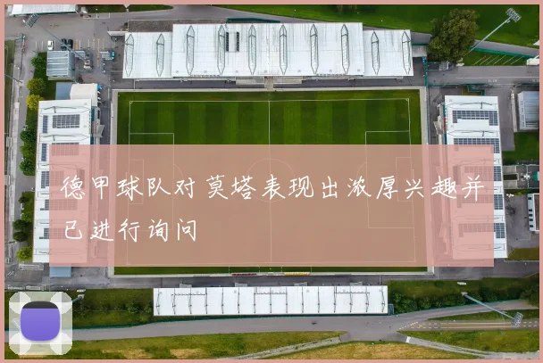 德甲球队对莫塔表现出浓厚兴趣并已进行询问